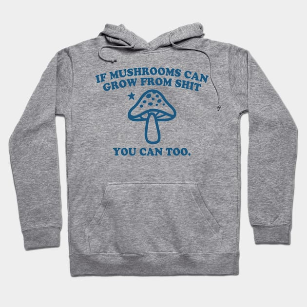 IF MUSHROOMS CAN GROW FROM SHIT YOU CAN TOO Hoodie by Noureddine Ahmaymou 